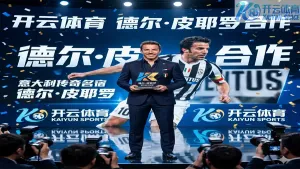 开云体育与意大利传奇名宿德尔·皮耶罗(Del Piero)合作